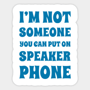 I'm Not Someone You Can Put On Speaker Phone. Snarky Sarcastic Comment. Sticker